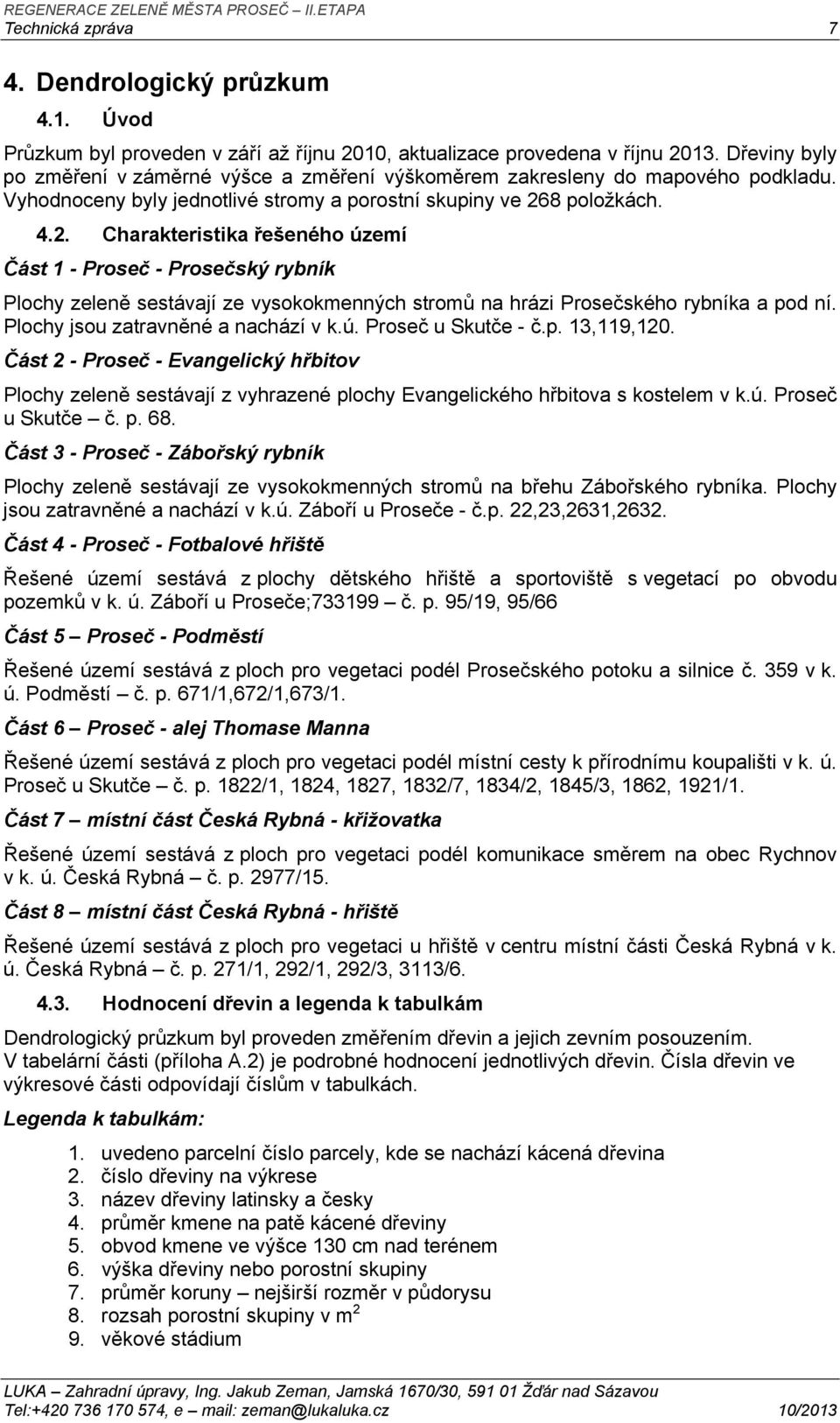 8 položkách. 4.2. Charakteristika řešeného území Část 1 - Proseč - Prosečský rybník Plochy zeleně sestávají ze vysokokmenných stromů na hrázi Prosečského rybníka a pod ní.