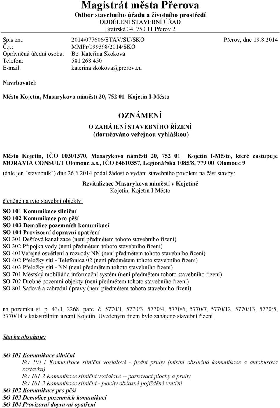 eu Navrhovatel: Město Kojetín, Masarykovo náměstí 20, 752 01 Kojetín I-Město OZNÁMENÍ O ZAHÁJENÍ STAVEBNÍHO ŘÍZENÍ (doručováno veřejnou vyhláškou) Město Kojetín, IČO 00301370, Masarykovo náměstí 20,