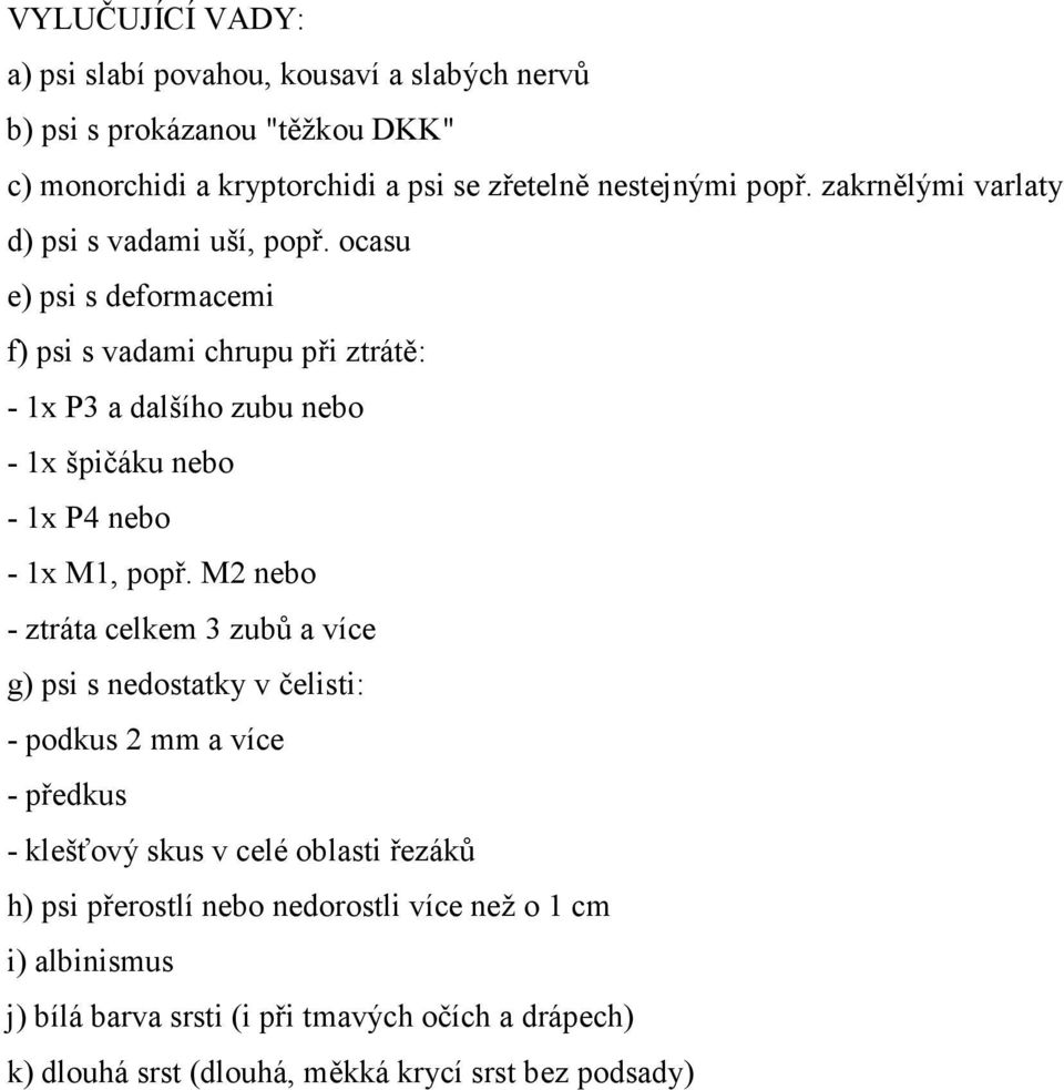 ocasu e) psi s deformacemi f) psi s vadami chrupu při ztrátě: - 1x P3 a dalšího zubu nebo - 1x špičáku nebo - 1x P4 nebo - 1x M1, popř.