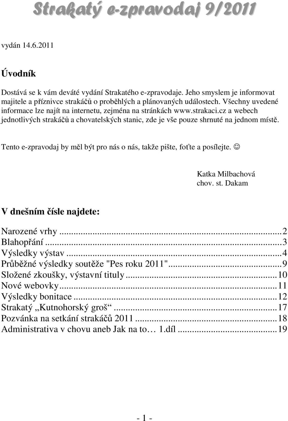 Tento e-zpravodaj by měl být pro nás o nás, takže pište, foťte a posílejte. Katka Milbachová chov. st. Dakam V dnešním čísle najdete: Narozené vrhy...2 Blahopřání...3 Výsledky výstav.
