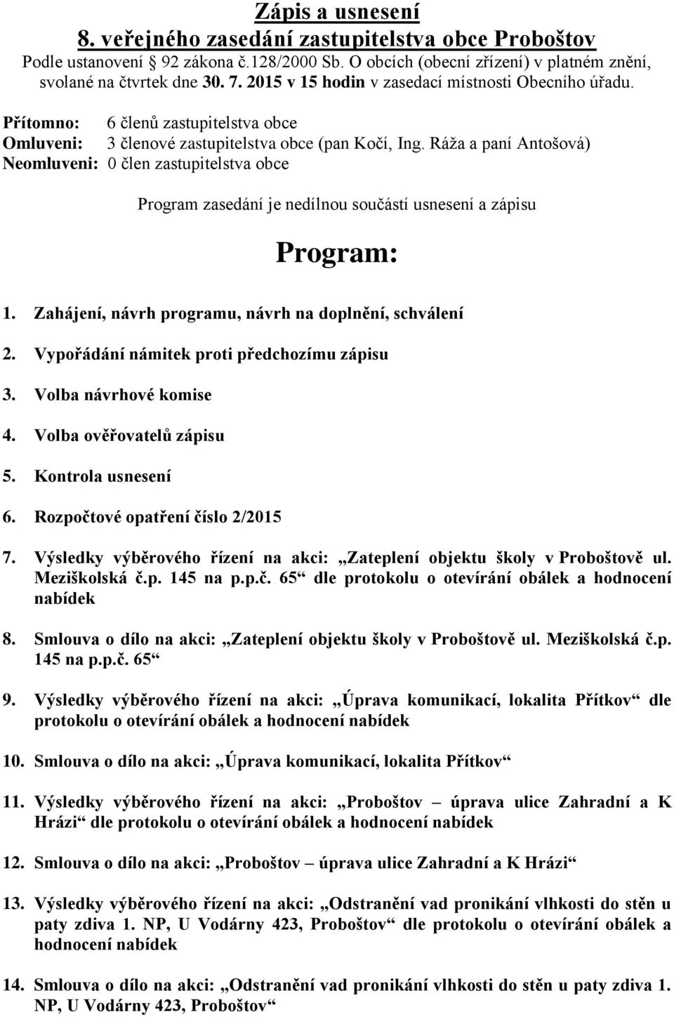 Ráža a paní Antošová) Neomluveni: 0 člen zastupitelstva obce Program zasedání je nedílnou součástí usnesení a zápisu Program: 1. Zahájení, návrh programu, návrh na doplnění, schválení 2.