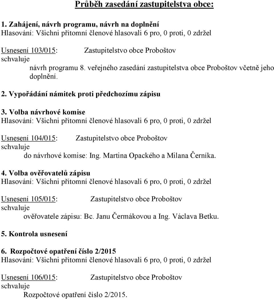 Volba návrhové komise Usnesení 104/015: Zastupitelstvo obce Proboštov do návrhové komise: Ing. Martina Opackého a Milana Černíka. 4.