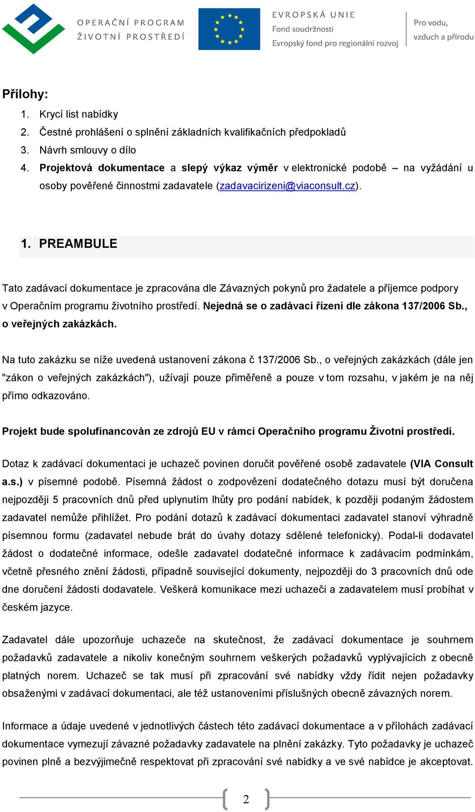 PREAMBULE Tato zadávací dokumentace je zpracována dle Závazných pokynů pro žadatele a příjemce podpory v Operačním programu životního prostředí. Nejedná se o zadávací řízení dle zákona 137/2006 Sb.