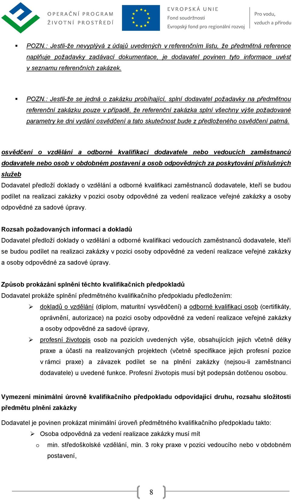 : Jestli-že se jedná o zakázku probíhající, splní dodavatel požadavky na předmětnou referenční zakázku pouze v případě, že referenční zakázka splní všechny výše požadované parametry ke dni vydání