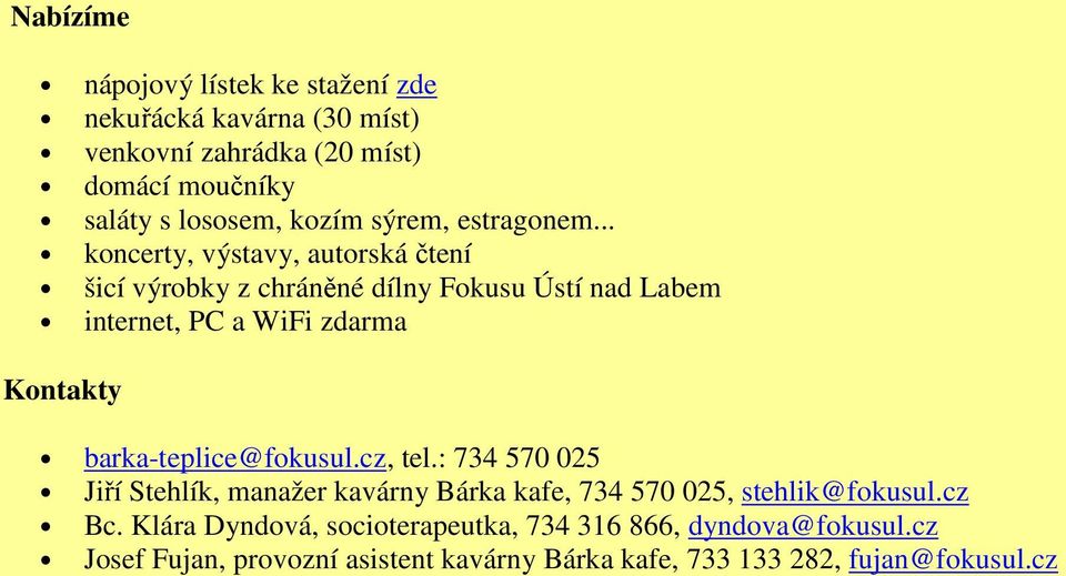 .. koncerty, výstavy, autorská čtení šicí výrobky z chráněné dílny Fokusu Ústí nad Labem internet, PC a WiFi zdarma Kontakty