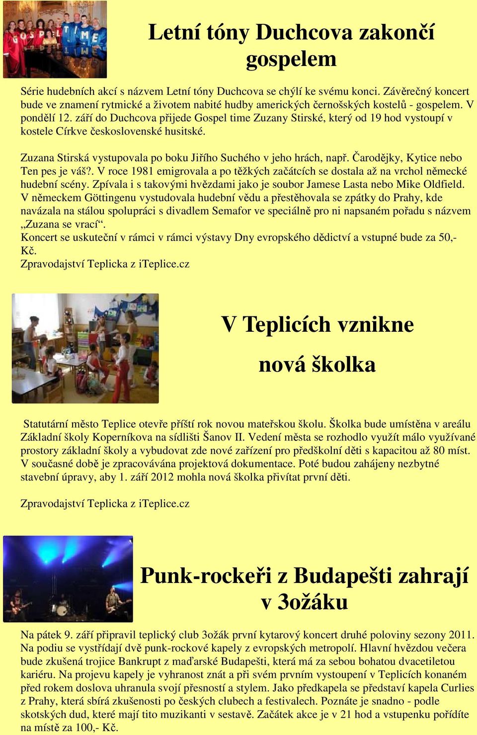 září do Duchcova přijede Gospel time Zuzany Stirské, který od 19 hod vystoupí v kostele Církve československé husitské. Zuzana Stirská vystupovala po boku Jiřího Suchého v jeho hrách, např.