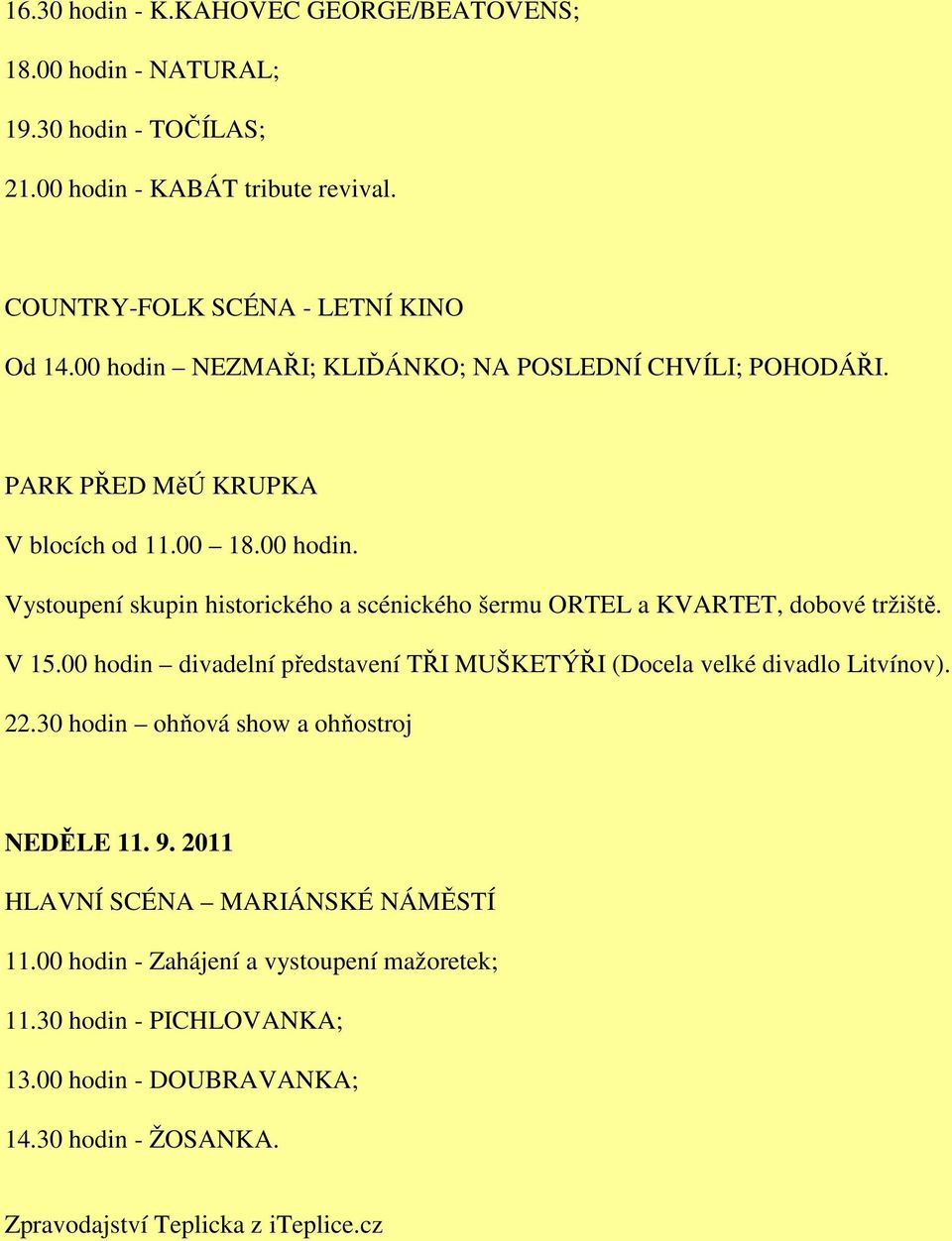 V 15.00 hodin divadelní představení TŘI MUŠKETÝŘI (Docela velké divadlo Litvínov). 22.30 hodin ohňová show a ohňostroj NEDĚLE 11. 9.