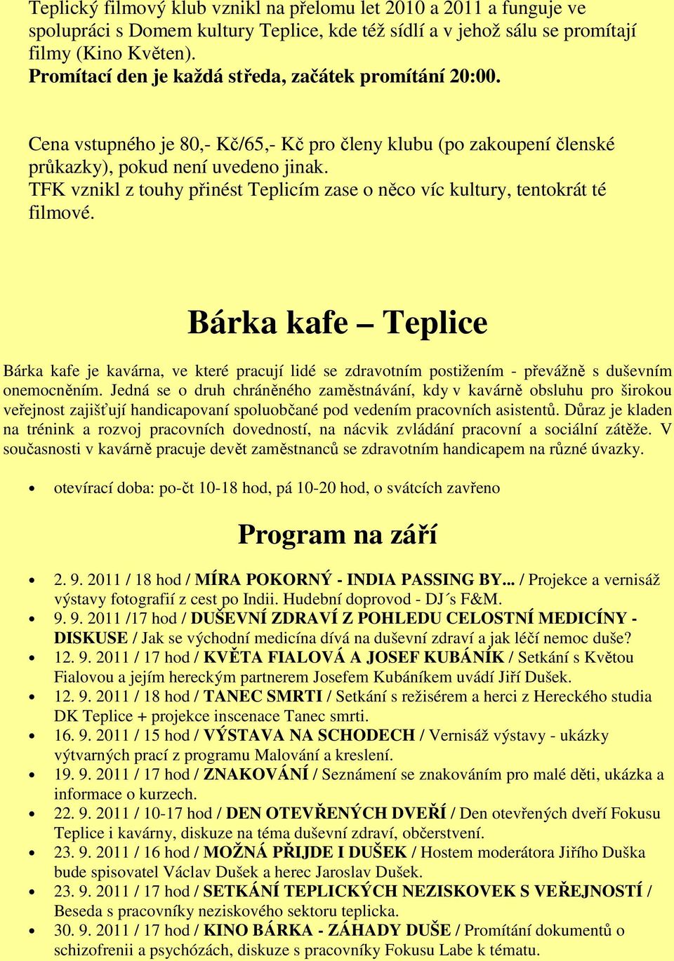 TFK vznikl z touhy přinést Teplicím zase o něco víc kultury, tentokrát té filmové.