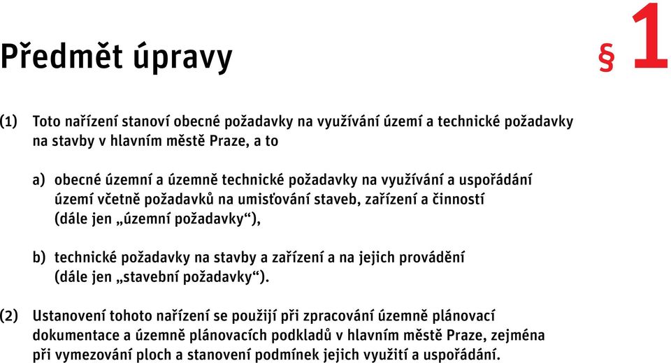 včetně požadavků na umisťování staveb, zařízení a činností (dále jen územní požadavky ), b) technické požadavky na stavby a zařízení a na jejich provádění (dále jen stavební požadavky ).