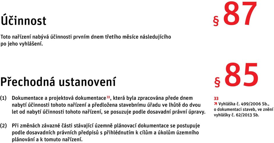 jejich části, v nichž se nacházejí vybrané technické požadavky, budou zveřejněny ve Věstníku Úřadu pro technickou normalizaci, metrologii a státní zkušebnictví, který je Toto k dispozici nařízení k