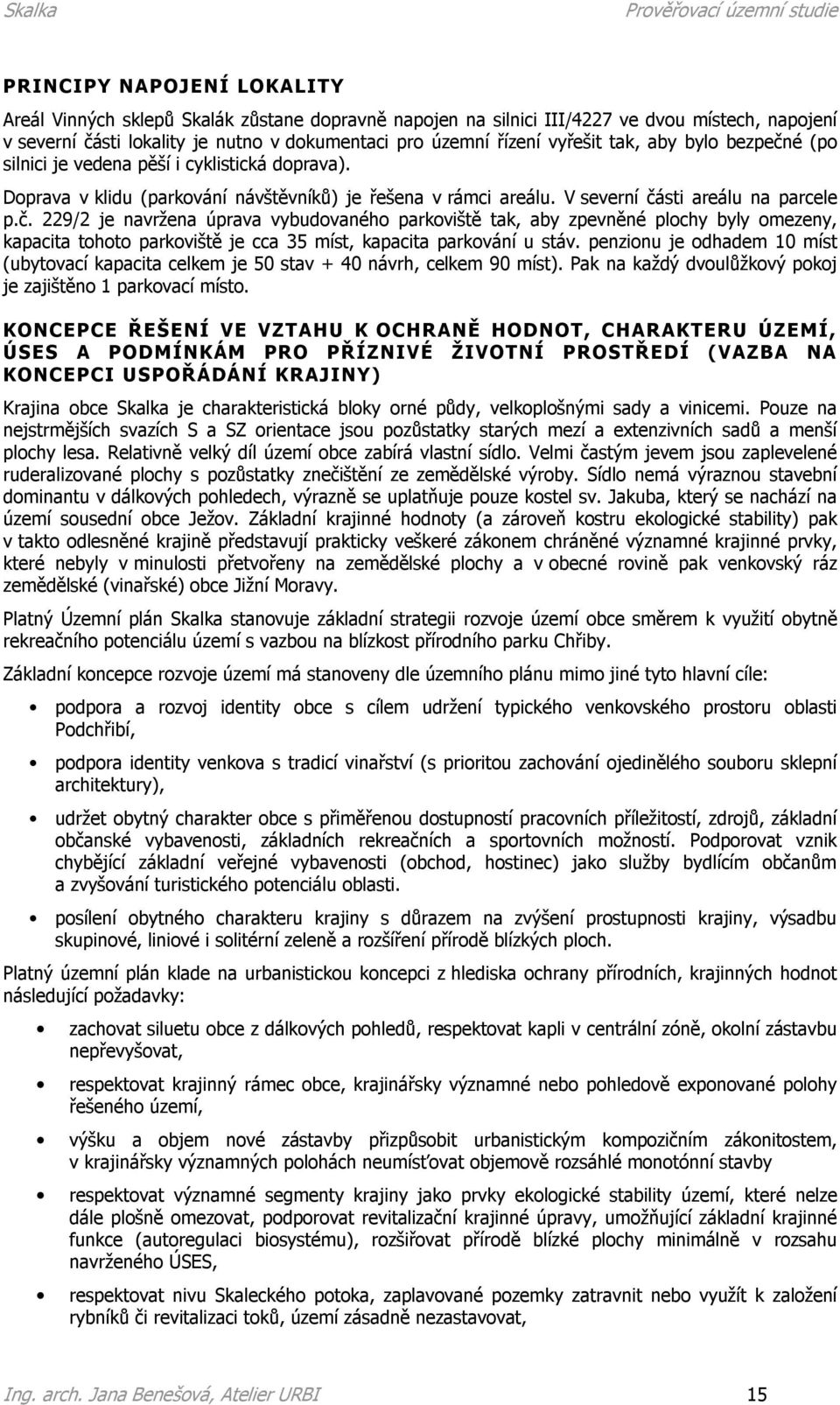 penzionu je odhadem 10 míst (ubytovací kapacita celkem je 50 stav + 40 návrh, celkem 90 míst). Pak na každý dvoulůžkový pokoj je zajištěno 1 parkovací místo.