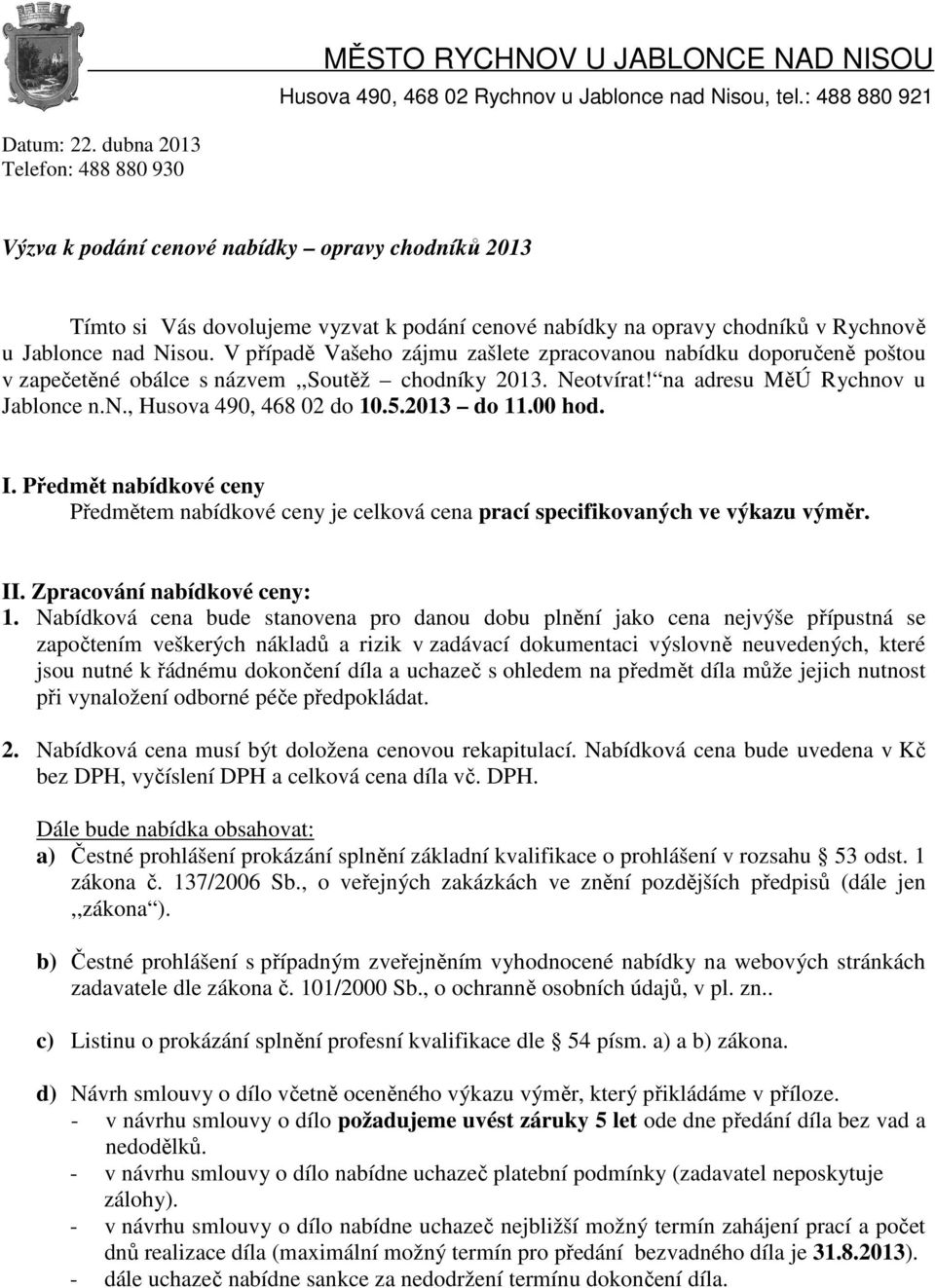 V případě Vašeho zájmu zašlete zpracovanou nabídku doporučeně poštou v zapečetěné obálce s názvem,,soutěž chodníky 2013. Neotvírat! na adresu MěÚ Rychnov u Jablonce n.n., Husova 490, 468 02 do 10.5.