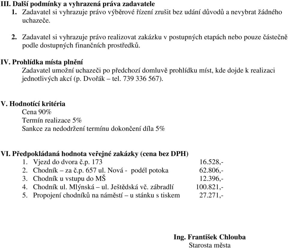 Prohlídka místa plnění Zadavatel umožní uchazeči po předchozí domluvě prohlídku míst, kde dojde k realizaci jednotlivých akcí (p. Dvořák tel. 739 336 567). V.