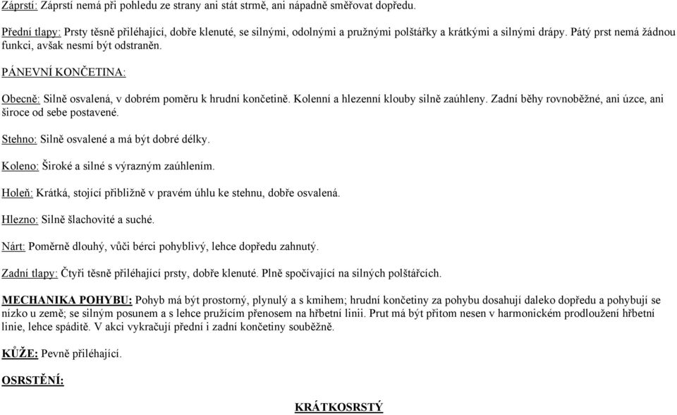 PÁNEVNÍ KONČETINA: Obecně: Silně osvalená, v dobrém poměru k hrudní končetině. Kolenní a hlezenní klouby silně zaúhleny. Zadní běhy rovnoběžné, ani úzce, ani široce od sebe postavené.