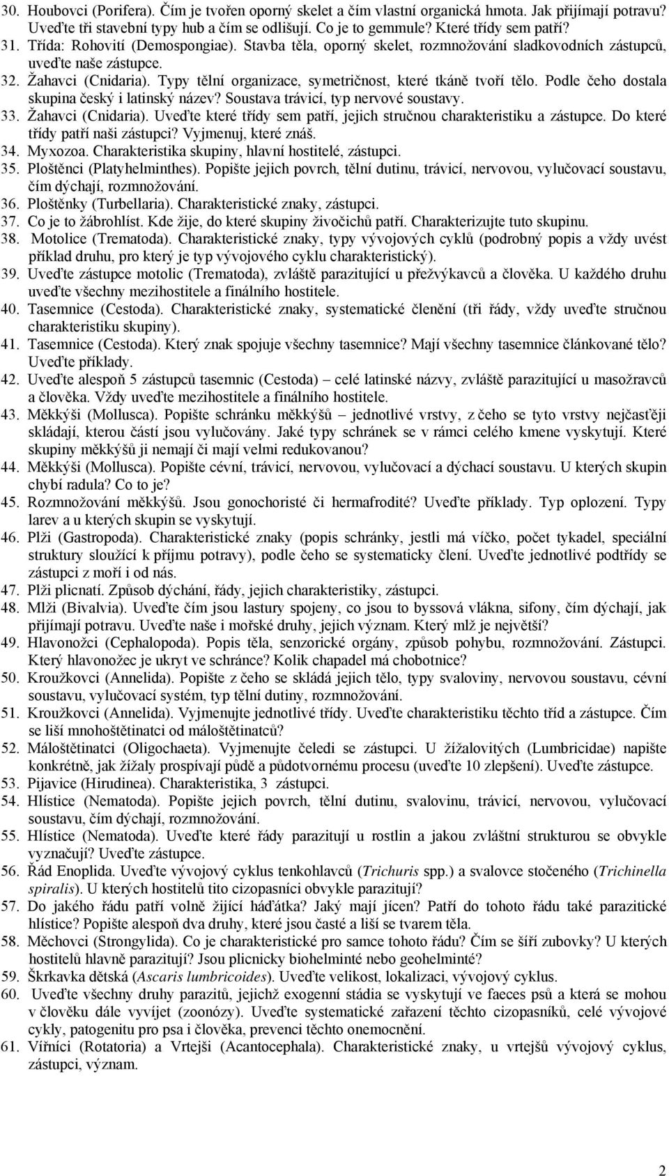 Typy tělní organizace, symetričnost, které tkáně tvoří tělo. Podle čeho dostala skupina český i latinský název? Soustava trávicí, typ nervové soustavy. 33. Žahavci (Cnidaria).