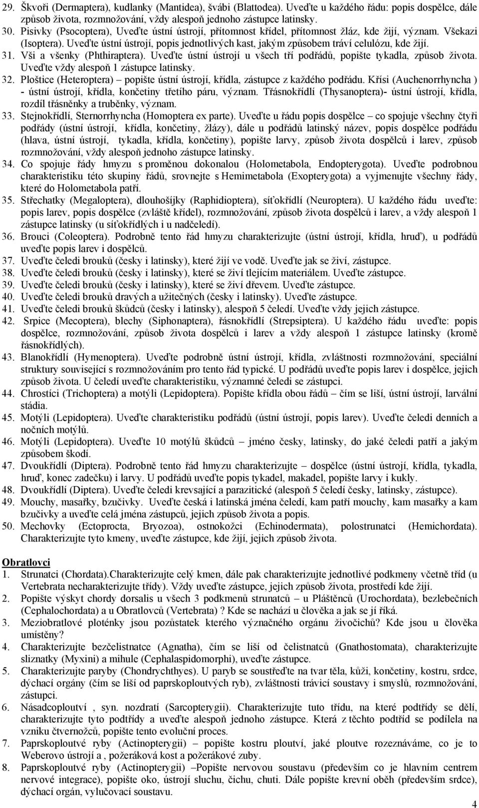 Uveďte ústní ústrojí, popis jednotlivých kast, jakým způsobem tráví celulózu, kde žijí. 31. Vši a všenky (Phthiraptera). Uveďte ústní ústrojí u všech tří podřádů, popište tykadla, způsob života.