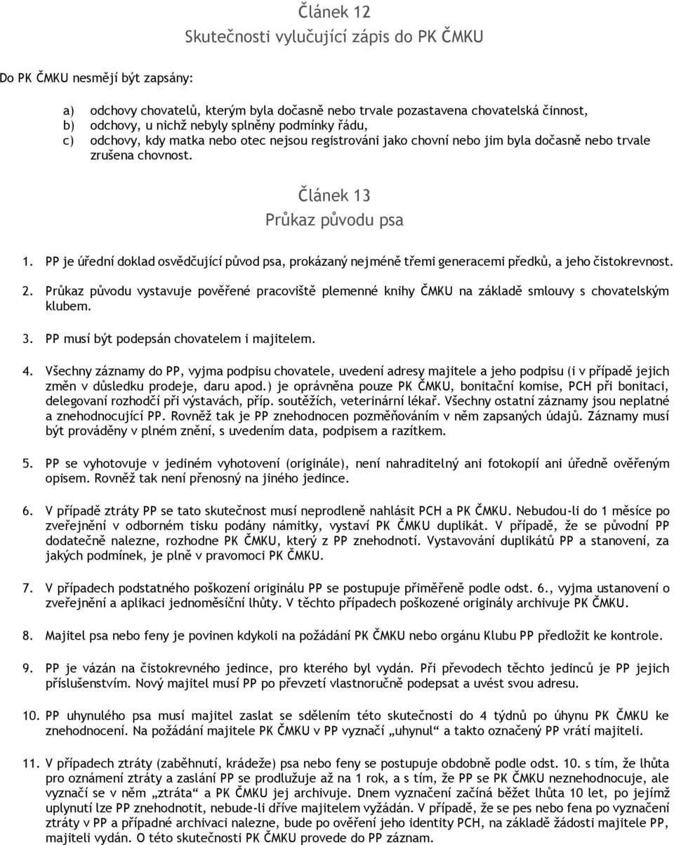 PP je úřední doklad osvědčující původ psa, prokázaný nejméně třemi generacemi předků, a jeho čistokrevnost. 2.
