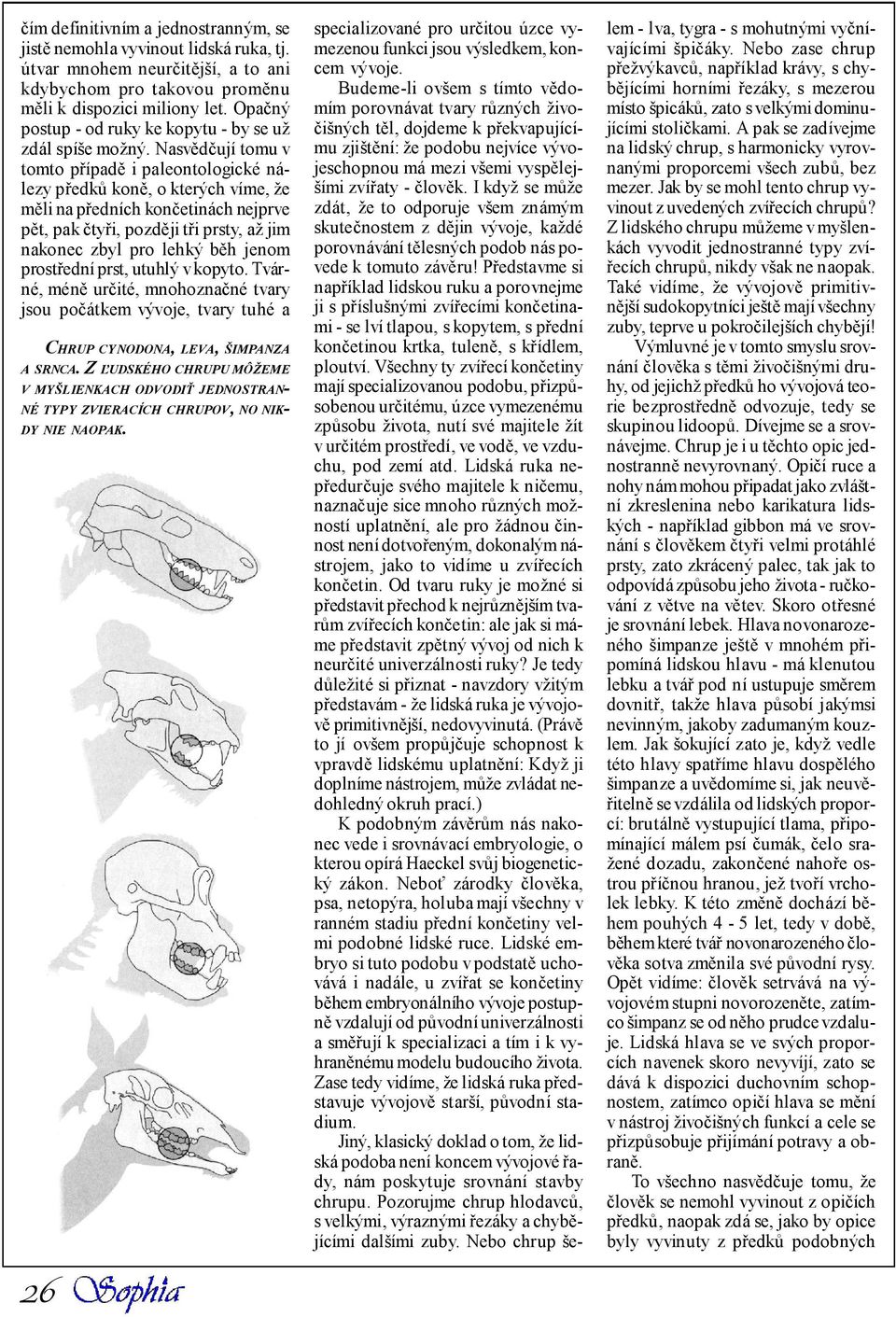 Nasvědčují tomu v tomto případě i paleontologické nálezy předků koně, o kterých víme, že měli na předních končetinách nejprve pět, pak čtyři, později tři prsty, až jim nakonec zbyl pro lehký běh