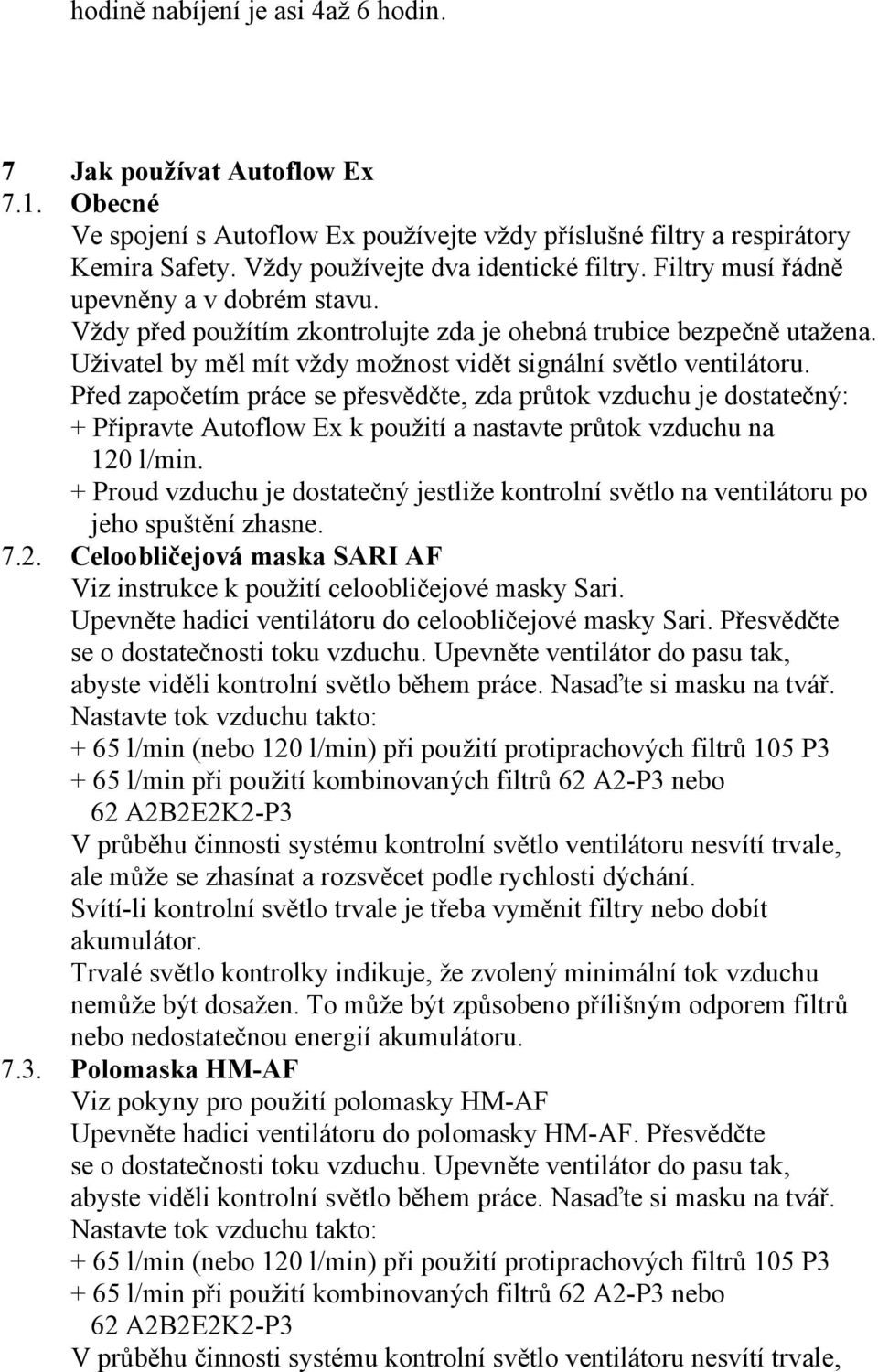 Před započetím práce se přesvědčte, zda průtok vzduchu je dostatečný: + Připravte Autoflow Ex k použití a nastavte průtok vzduchu na 120 l/min.