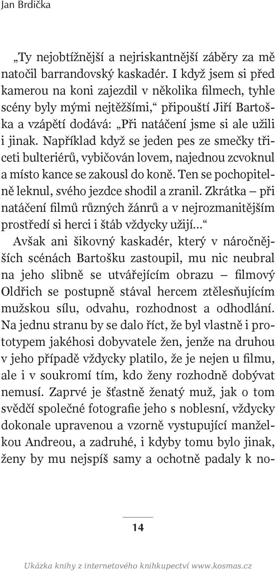 Například když se jeden pes ze smečky třiceti bulteriérů, vybičován lovem, najednou zcvoknul a místo kance se zakousl do koně. Ten se pochopitelně leknul, svého jezdce shodil a zranil.