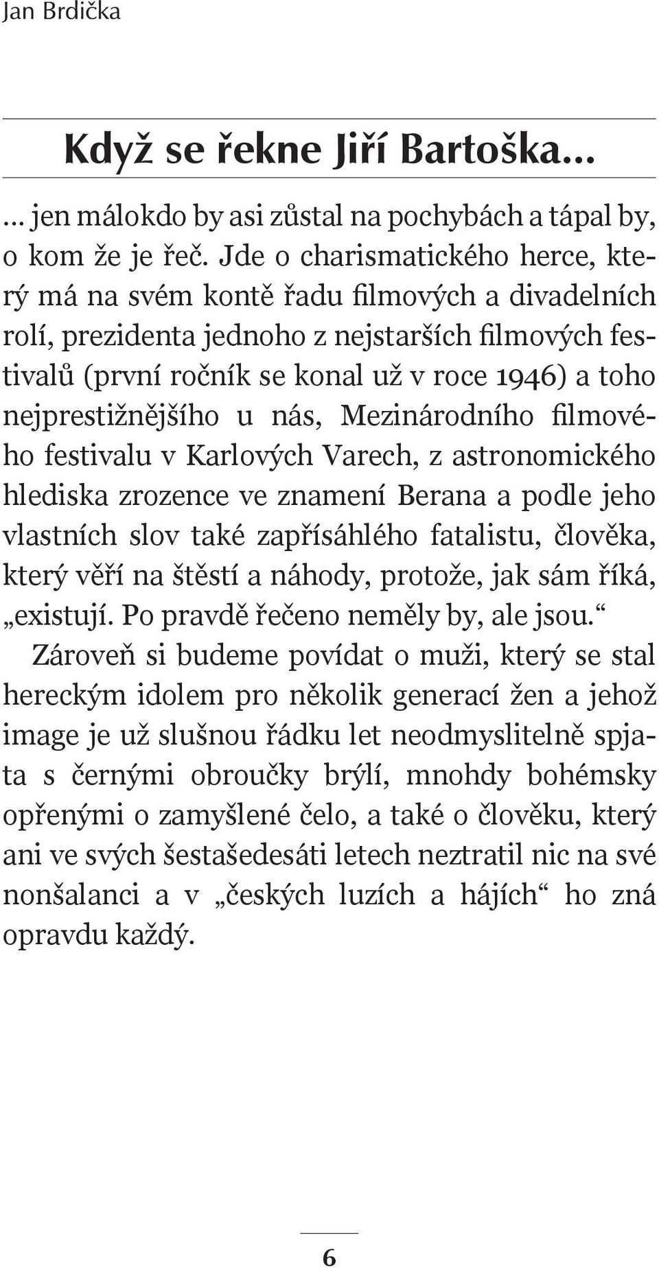 nejprestižnějšího u nás, Mezinárodního filmového festivalu v Karlových Varech, z astronomického hlediska zrozence ve znamení Berana a podle jeho vlastních slov také zapřísáhlého fatalistu, člověka,