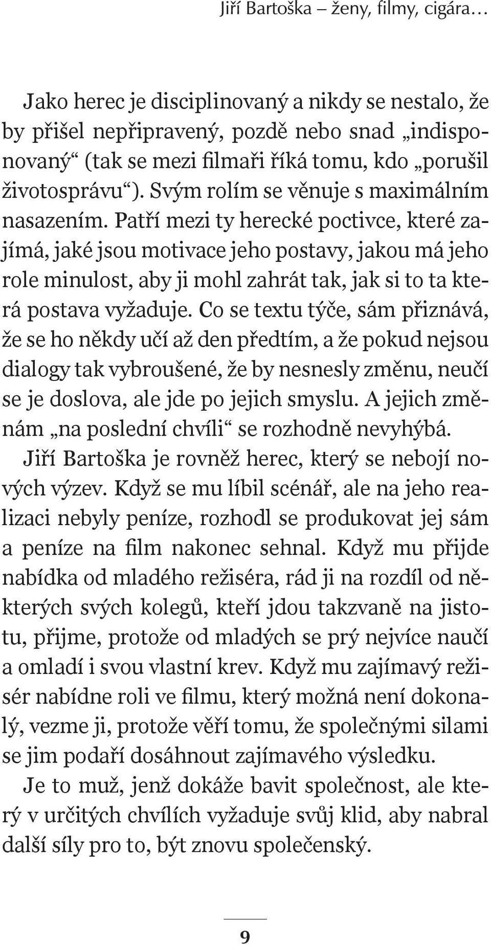 Patří mezi ty herecké poctivce, které zajímá, jaké jsou motivace jeho postavy, jakou má jeho role minulost, aby ji mohl zahrát tak, jak si to ta která postava vyžaduje.