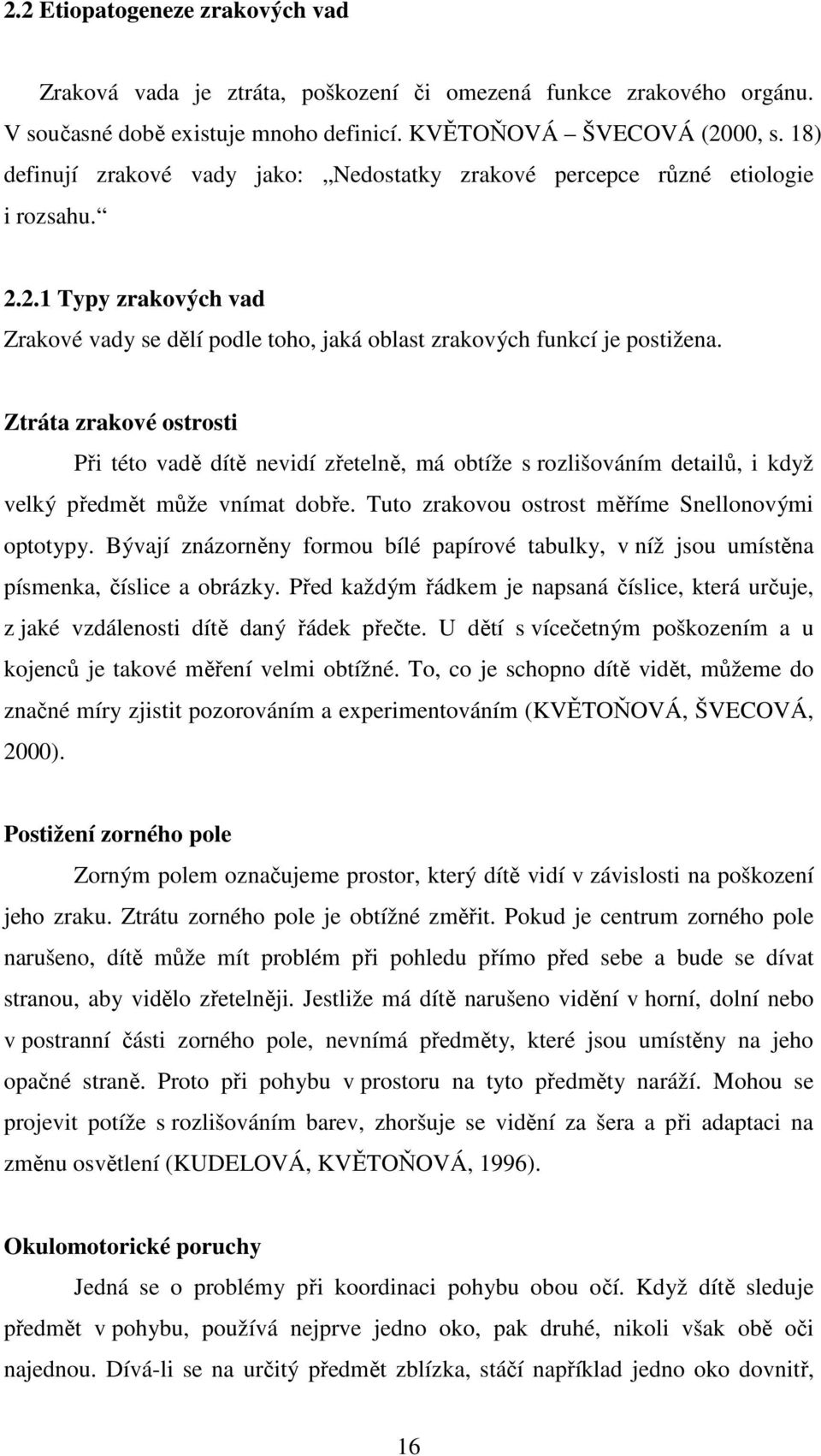 Ztráta zrakové ostrosti Při této vadě dítě nevidí zřetelně, má obtíže s rozlišováním detailů, i když velký předmět může vnímat dobře. Tuto zrakovou ostrost měříme Snellonovými optotypy.