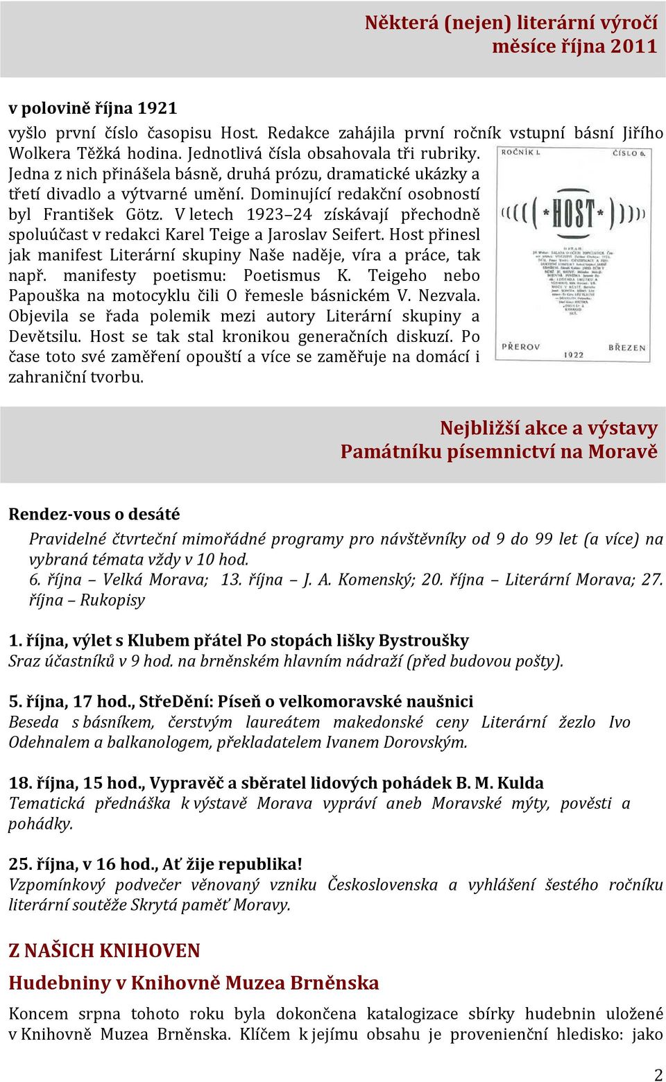 V letech 1923 24 získávají přechodně spoluúčast v redakci Karel Teige a Jaroslav Seifert. Host přinesl jak manifest Literární skupiny Naše naděje, víra a práce, tak např.