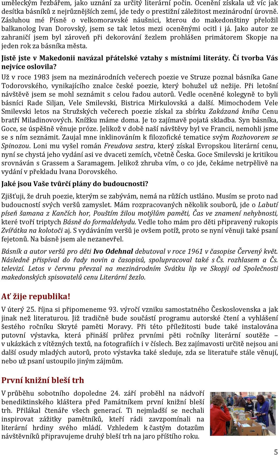 Jako autor ze zahraničí jsem byl zároveň při dekorování žezlem prohlášen primátorem Skopje na jeden rok za básníka města. Jistě jste v Makedonii navázal přátelské vztahy s místními literáty.