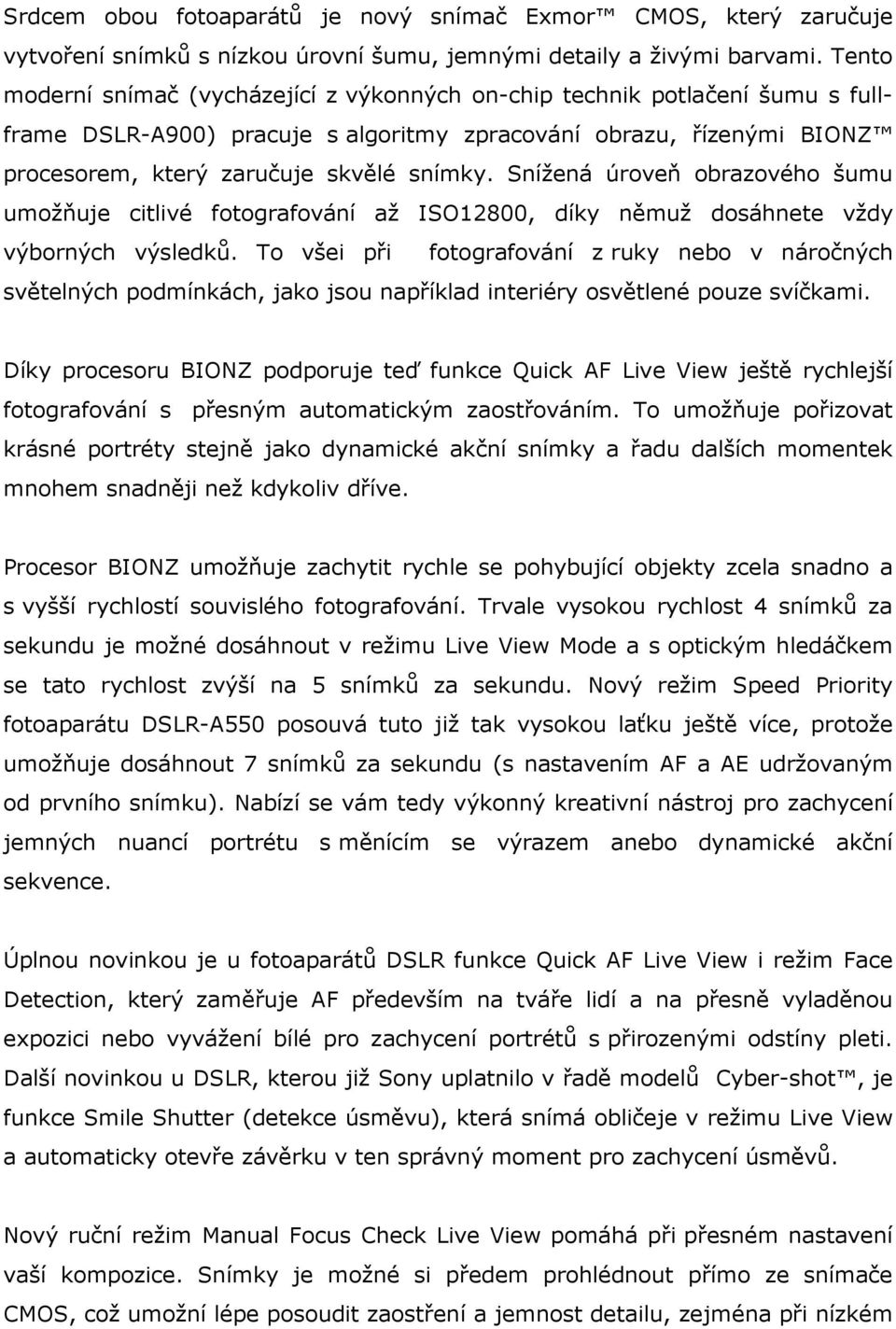 Snížená úroveň obrazového šumu umožňuje citlivé fotografování až ISO12800, díky němuž dosáhnete vždy výborných výsledků.