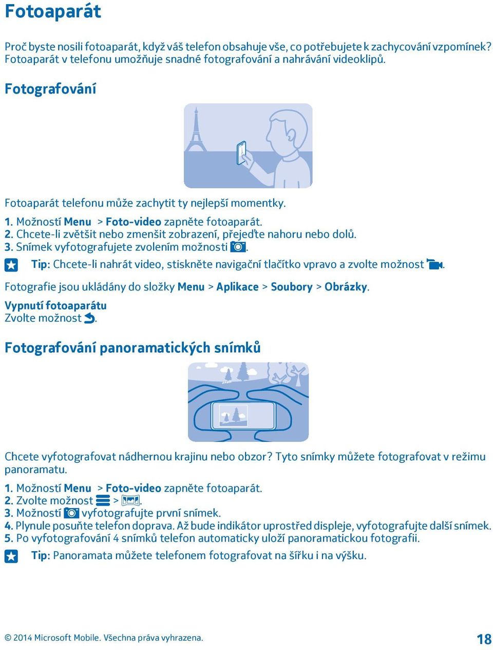 Snímek vyfotografujete zvolením možnosti. Tip: Chcete-li nahrát video, stiskněte navigační tlačítko vpravo a zvolte možnost. Fotografie jsou ukládány do složky Menu > Aplikace > Soubory > Obrázky.