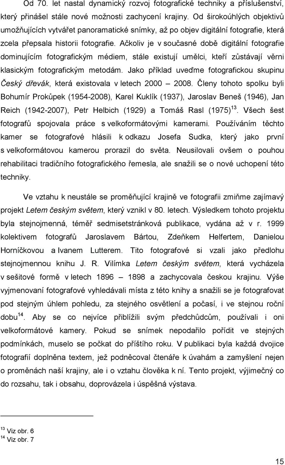 Ačkoliv je v současné době digitální fotografie dominujícím fotografickým médiem, stále existují umělci, kteří zůstávají věrni klasickým fotografickým metodám.