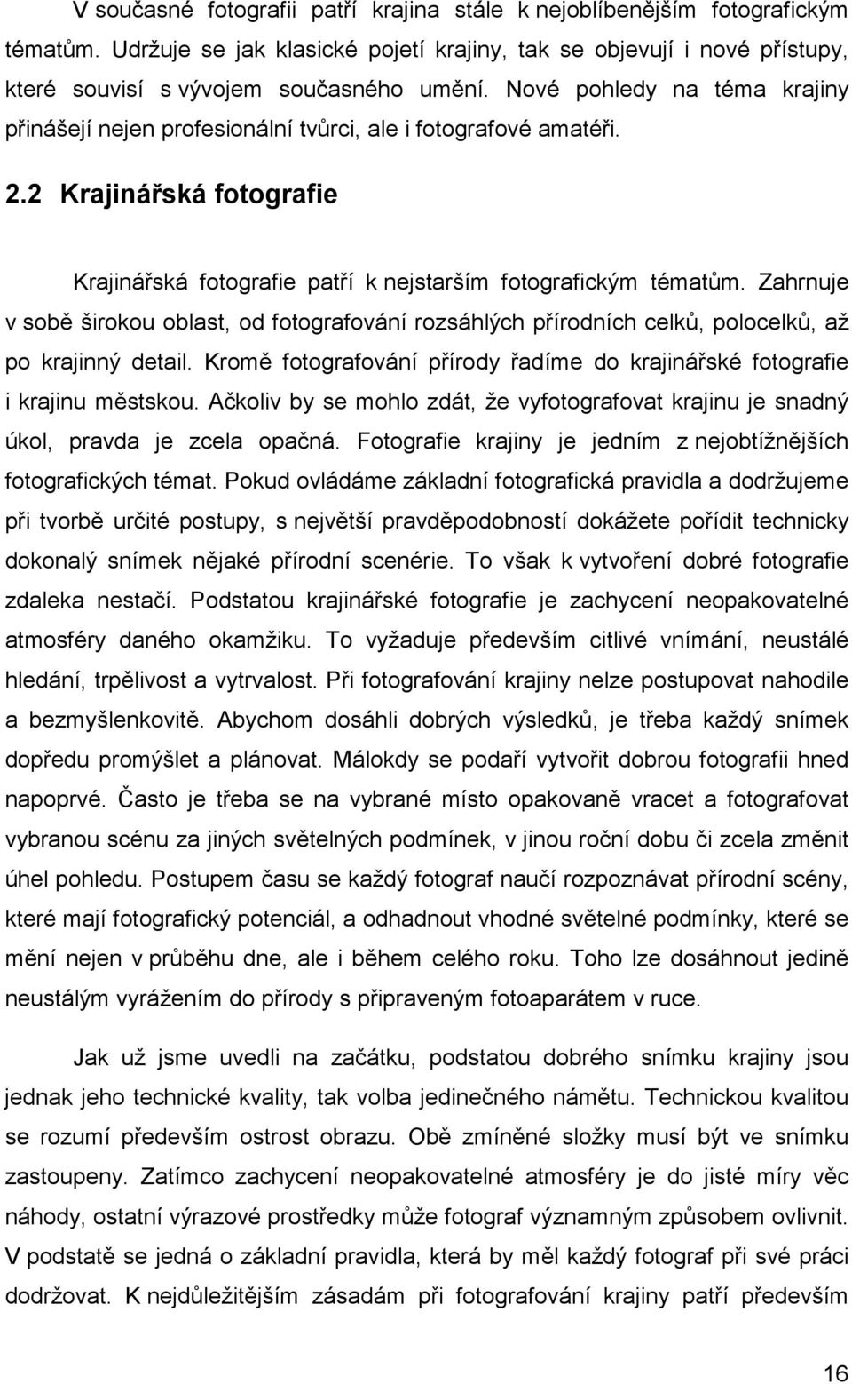 Zahrnuje v sobě širokou oblast, od fotografování rozsáhlých přírodních celků, polocelků, až po krajinný detail. Kromě fotografování přírody řadíme do krajinářské fotografie i krajinu městskou.