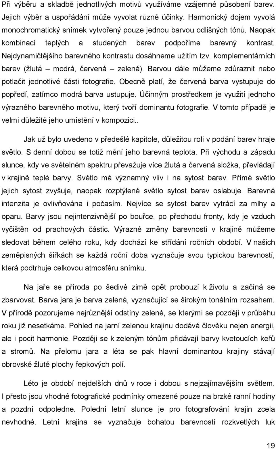 Nejdynamičtějšího barevného kontrastu dosáhneme užitím tzv. komplementárních barev (žlutá modrá, červená zelená). Barvou dále můžeme zdůraznit nebo potlačit jednotlivé části fotografie.