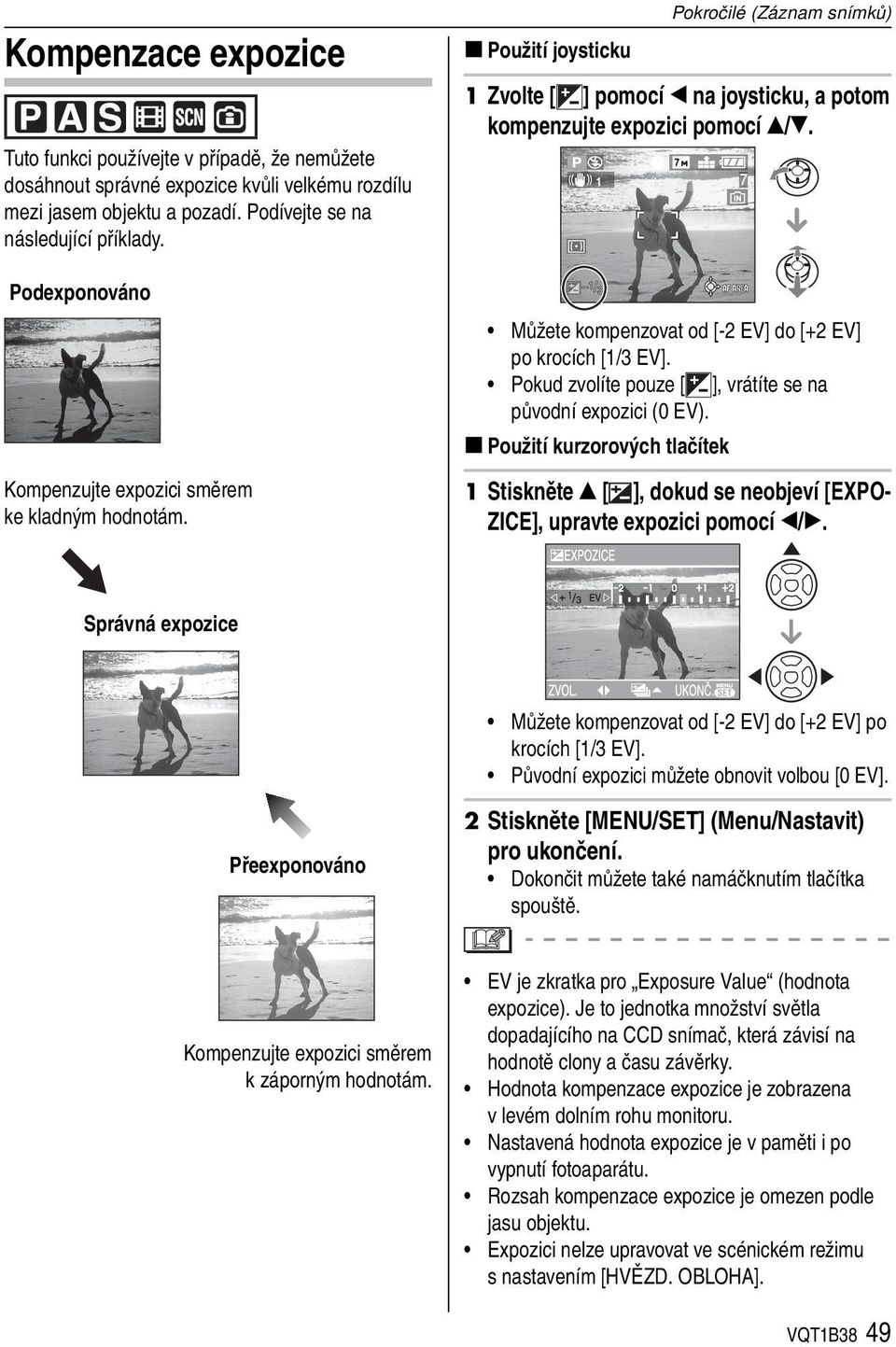 Můžete kompenzovat od [-2 EV] do [+2 EV] po krocích [1/3 EV]. Pokud zvolíte pouze [ ], vrátíte se na původní expozici (0 EV).