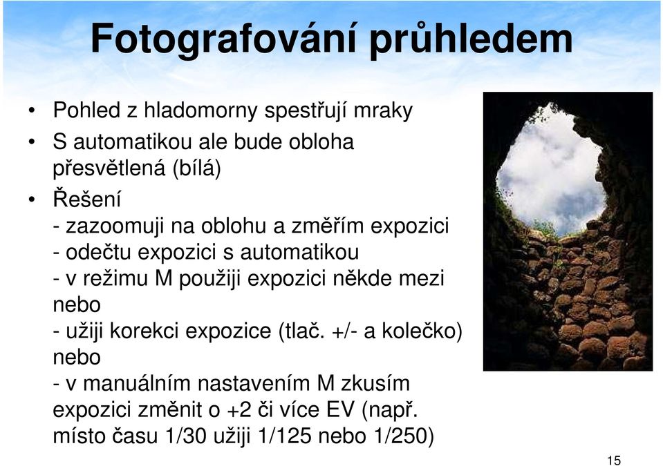 v režimu M použiji expozici někde mezi nebo - užiji korekci expozice (tlač.