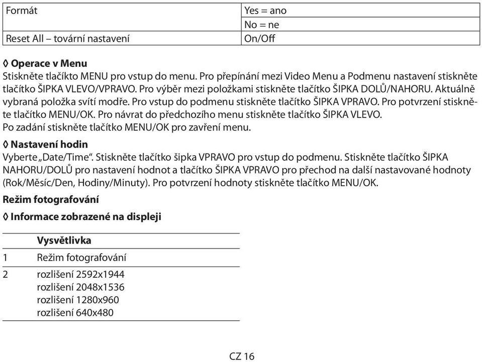 Pro vstup do podmenu stiskněte tlačítko ŠIPKA VPRAVO. Pro potvrzení stiskněte tlačítko MENU/OK. Pro návrat do předchozího menu stiskněte tlačítko ŠIPKA VLEVO.