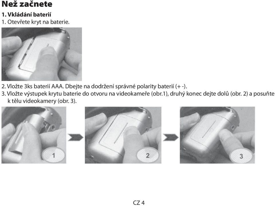 Dbejte na dodržení správné polarity baterií (+ -). 3.