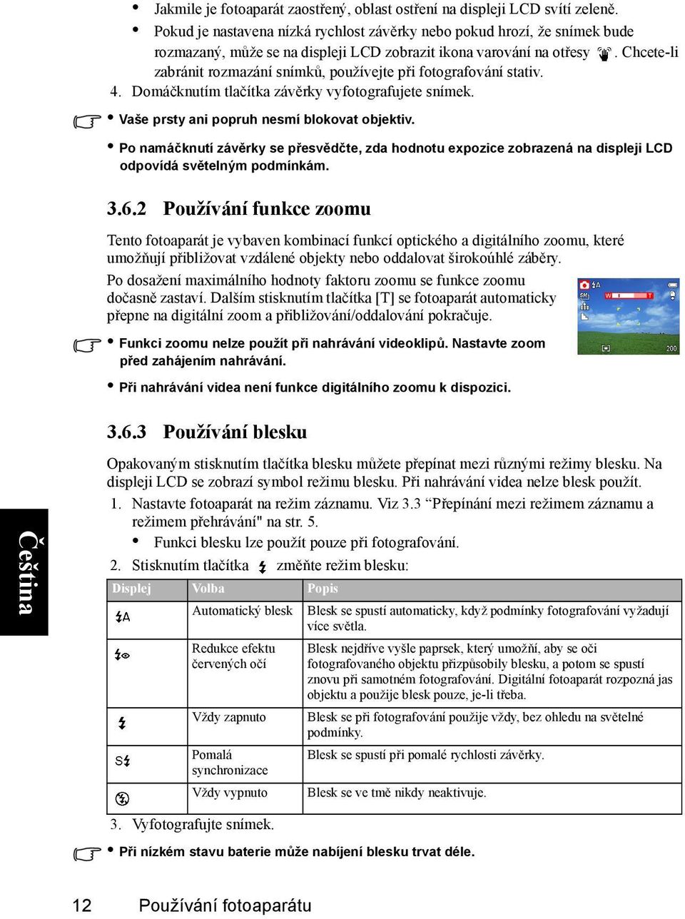 Chcete-li zabránit rozmazání snímků, používejte při fotografování stativ. 4. Domáčknutím tlačítka závěrky vyfotografujete snímek. Vaše prsty ani popruh nesmí blokovat objektiv.