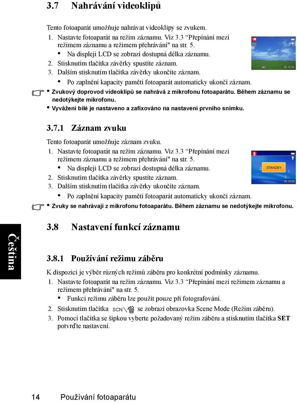 Po zaplnění kapacity paměti fotoaparát automaticky ukončí záznam. Zvukový doprovod videoklipů se nahrává z mikrofonu fotoaparátu. Během záznamu se nedotýkejte mikrofonu.