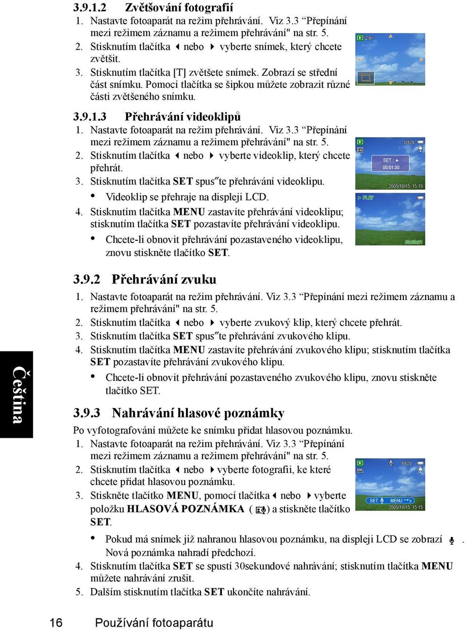 Pomocí tlačítka se šipkou můžete zobrazit různé části zvětšeného snímku. 3.9.1.3 Přehrávání videoklipů 1. Nastavte fotoaparát na režim přehrávání. Viz 3.