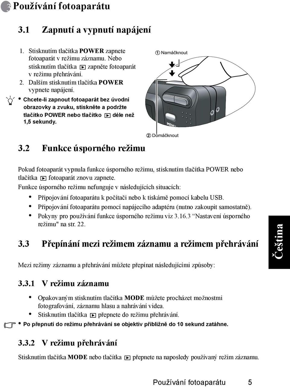 2 Funkce úsporného režimu Pokud fotoaparát vypnula funkce úsporného režimu, stisknutím tlačítka POWER nebo tlačítka fotoaparát znovu zapnete.