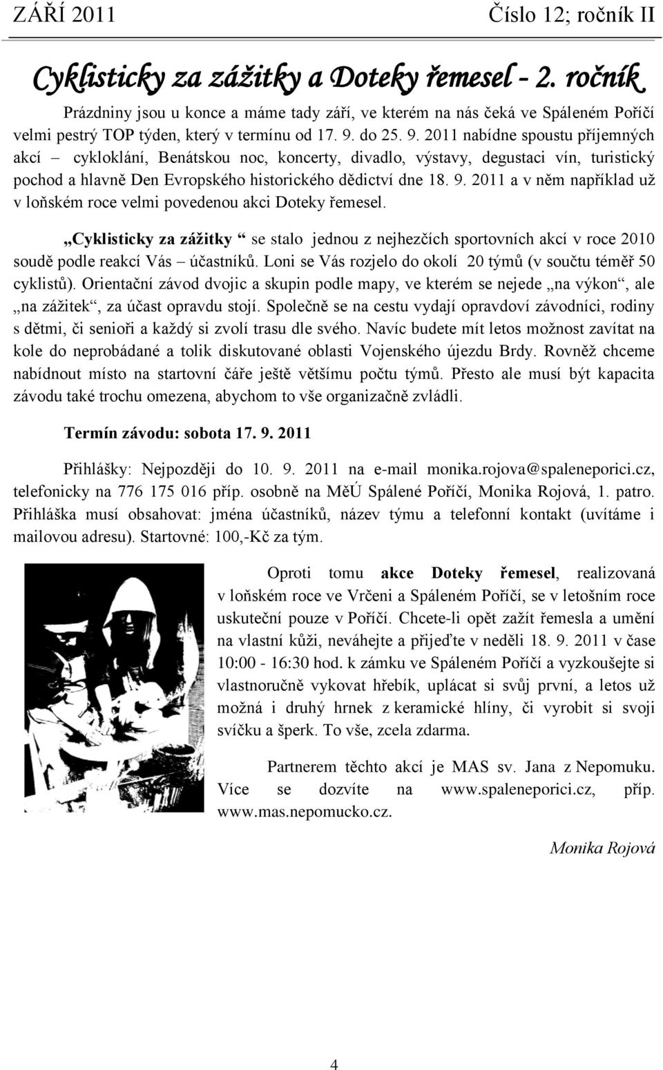 Cyklisticky za zážitky se stalo jednou z nejhezčích sportovních akcí v roce 2010 soudě podle reakcí Vás účastníků. Loni se Vás rozjelo do okolí 20 týmů (v součtu téměř 50 cyklistů).