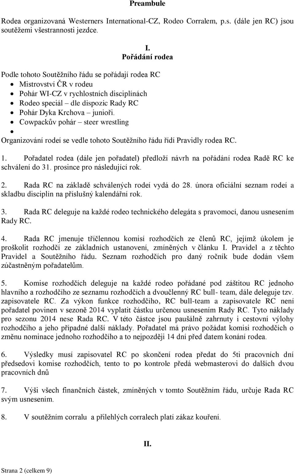 Pořádání rodea Podle tohoto Soutěžního řádu se pořádají rodea RC Mistrovství ČR v rodeu Pohár WI-CZ v rychlostních disciplínách Rodeo speciál dle dispozic Rady RC Pohár Dyka Krchova junioři.