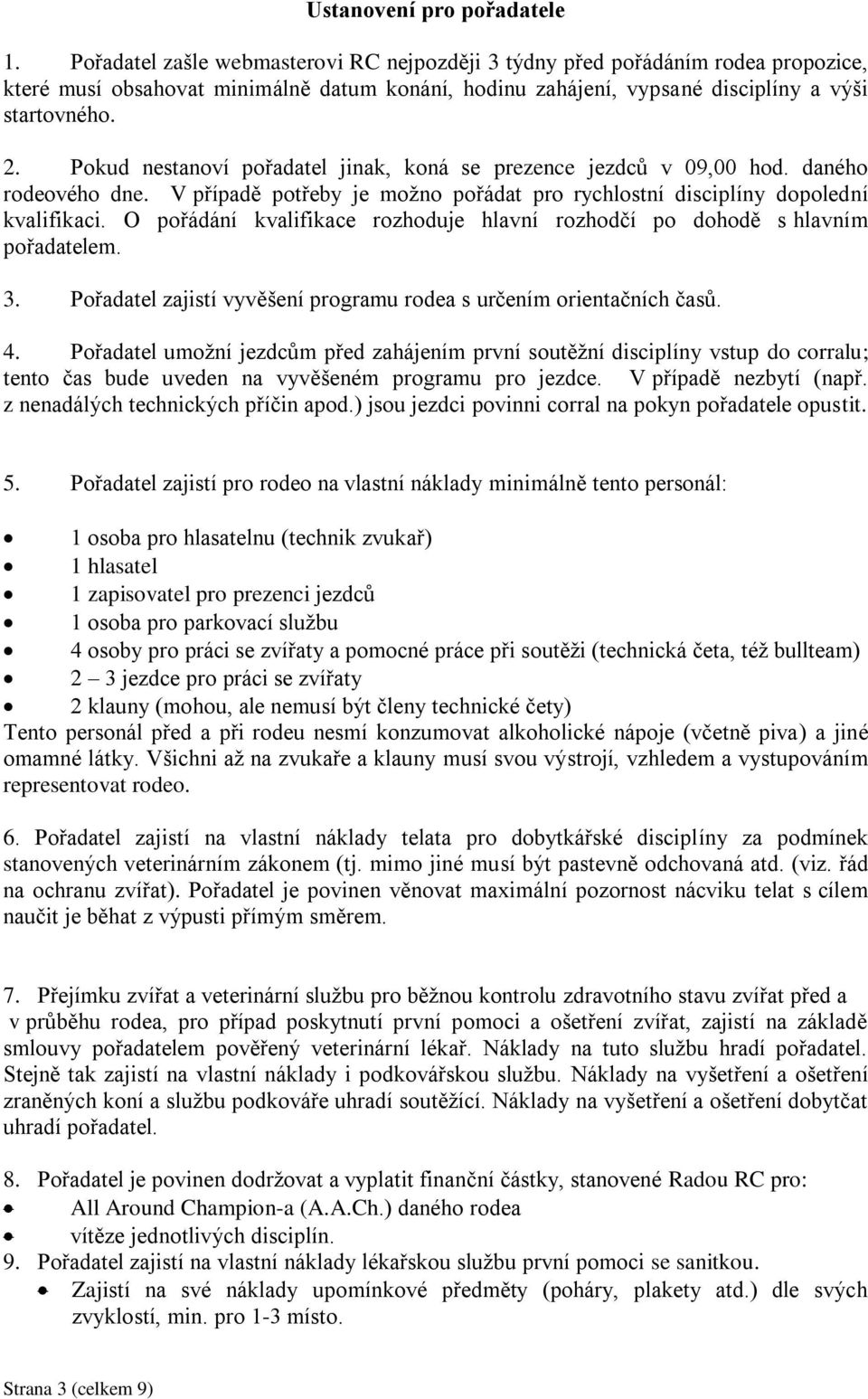 Pokud nestanoví pořadatel jinak, koná se prezence jezdců v 09,00 hod. daného rodeového dne. V případě potřeby je možno pořádat pro rychlostní disciplíny dopolední kvalifikaci.