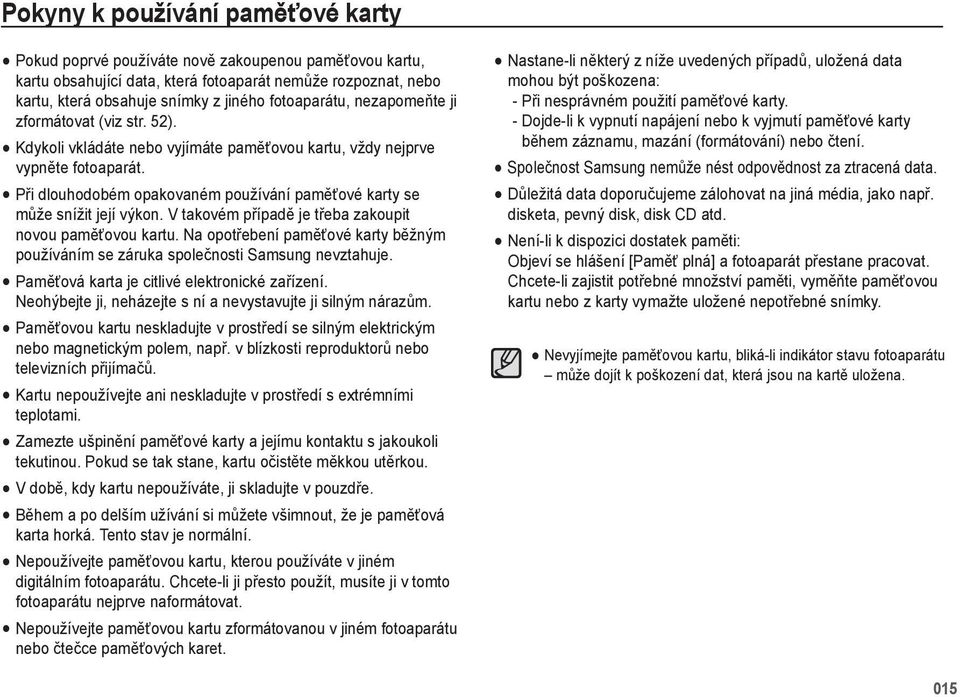 Při dlouhodobém opakovaném používání paměťové karty se může snížit její výkon. V takovém případě je třeba zakoupit novou paměťovou kartu.