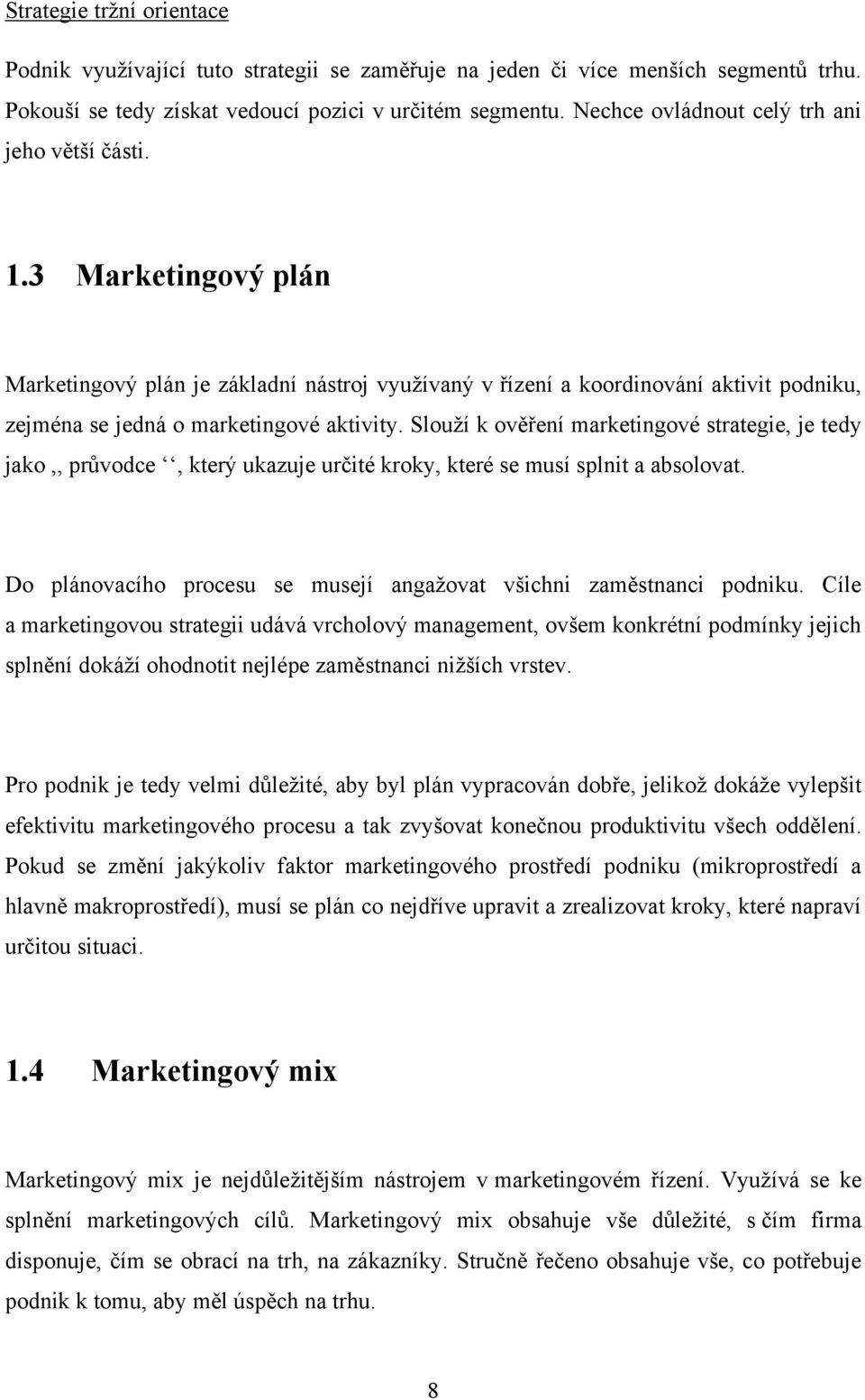 Slouží k ověření marketingové strategie, je tedy jako,, průvodce, který ukazuje určité kroky, které se musí splnit a absolovat. Do plánovacího procesu se musejí angažovat všichni zaměstnanci podniku.