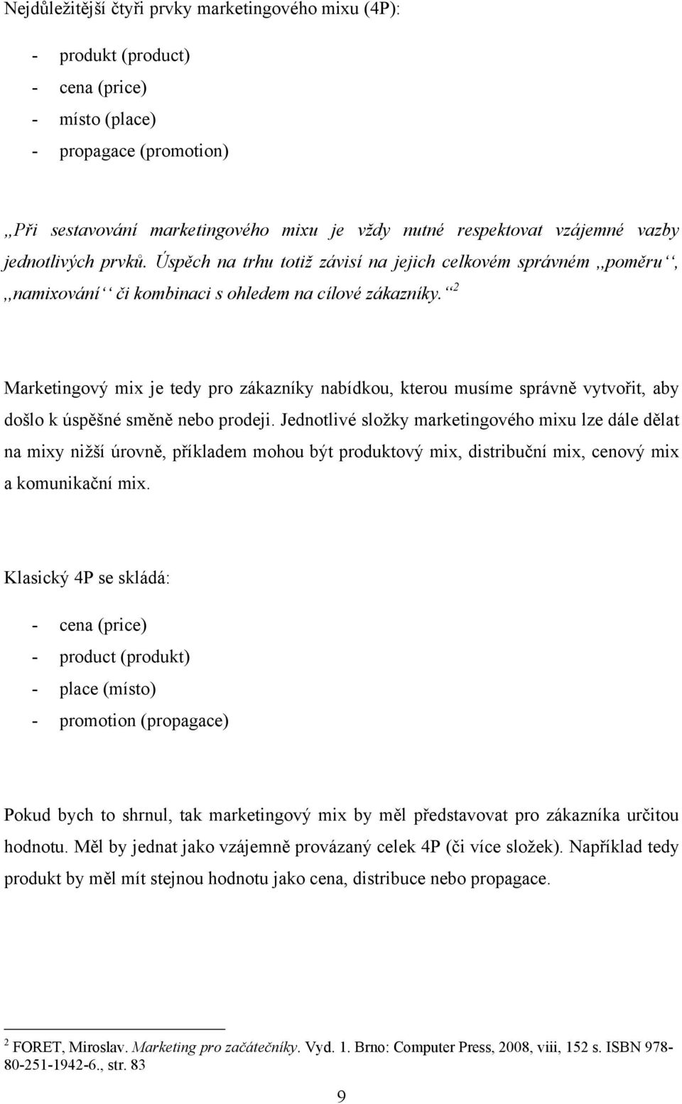 2 Marketingový mix je tedy pro zákazníky nabídkou, kterou musíme správně vytvořit, aby došlo k úspěšné směně nebo prodeji.