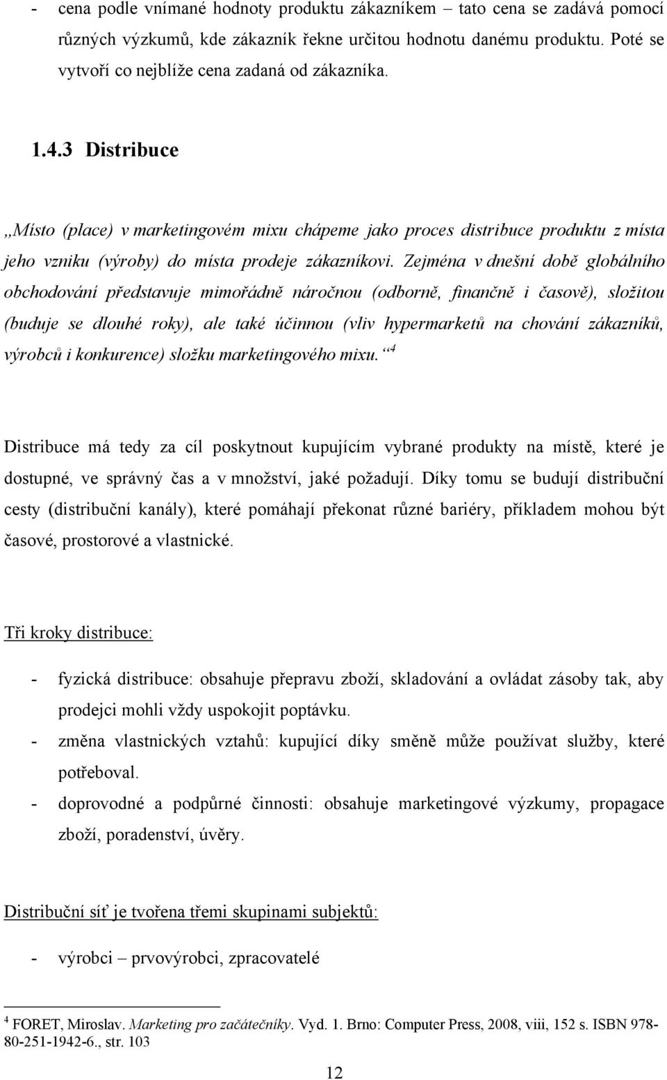 Zejména v dnešní době globálního obchodování představuje mimořádně náročnou (odborně, finančně i časově), složitou (buduje se dlouhé roky), ale také účinnou (vliv hypermarketů na chování zákazníků,