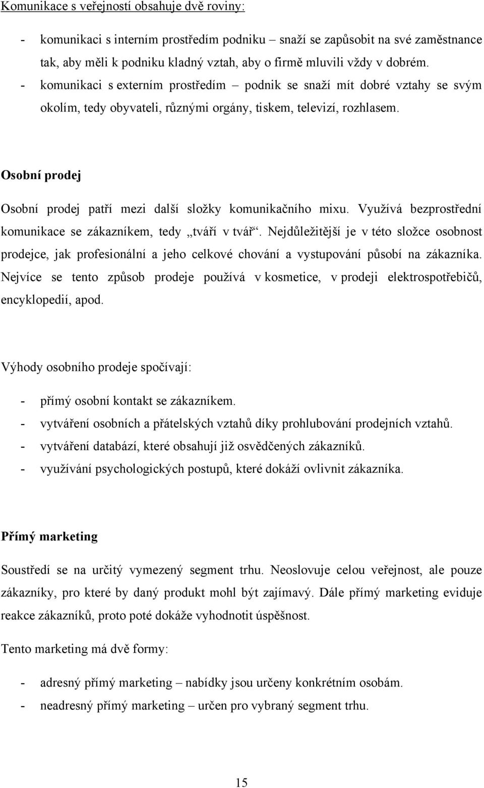 Osobní prodej Osobní prodej patří mezi další složky komunikačního mixu. Využívá bezprostřední komunikace se zákazníkem, tedy tváří v tvář.